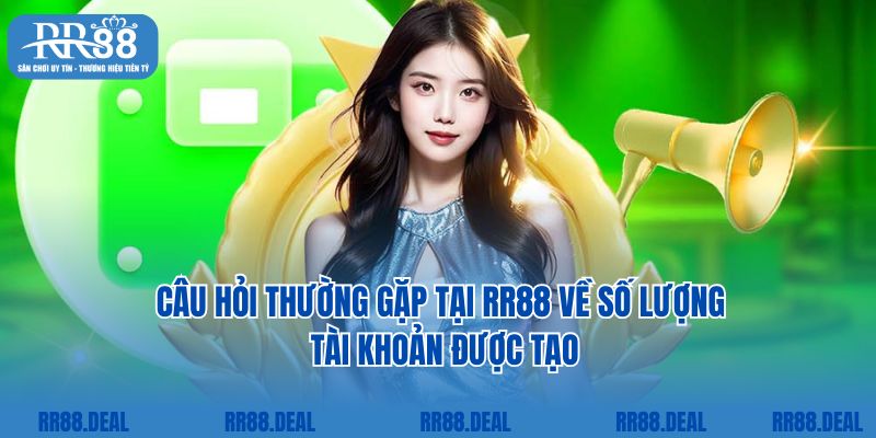 Câu hỏi thường gặp tại RR88 về số lượng tài khoản được tạo