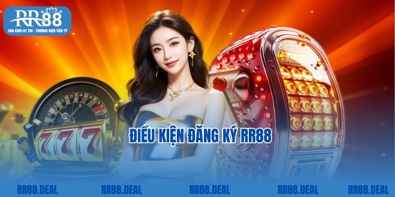 Điều kiện đăng ký RR88 người chơi cần phải lưu ý