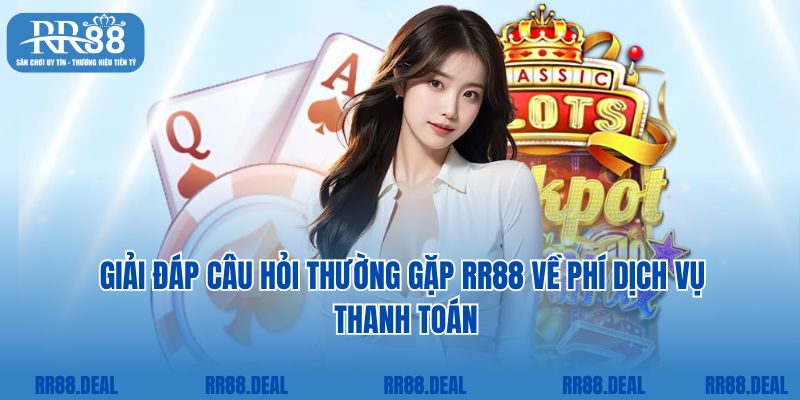 Giải đáp câu hỏi thường gặp RR88 về phí dịch vụ thanh toán