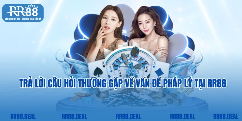 Trả lời câu hỏi thường gặp về vấn đề pháp lý tại RR88