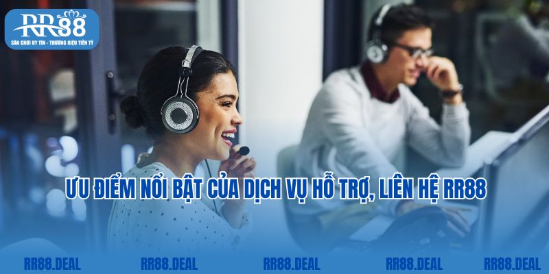 Ưu điểm nổi bật của dịch vụ hỗ trợ, liên hệ RR88 