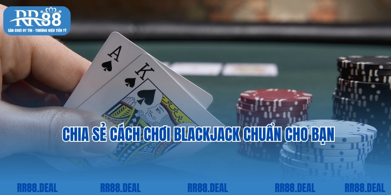 Cập nhật chi tiết thông tin về cách chơi Blackjack chuẩn