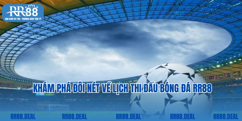 Khám phá đôi nét về lịch thi đấu bóng đá RR88