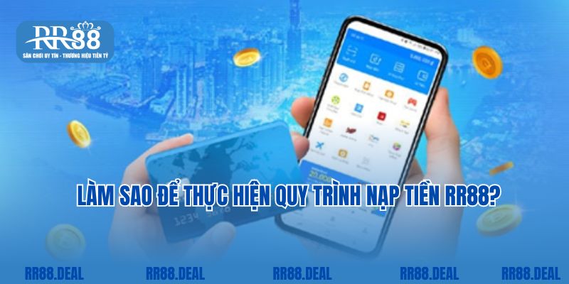 Làm sao để thực hiện quy trình nạp tiền RR88?