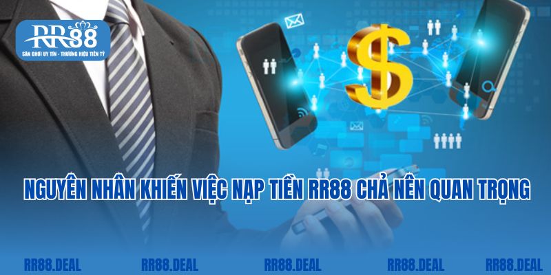 Nguyên nhân khiến việc nạp tiền RR88 chả nên quan trọng 